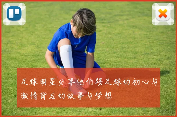 足球明星分享他们踢足球的初心与激情背后的故事与梦想