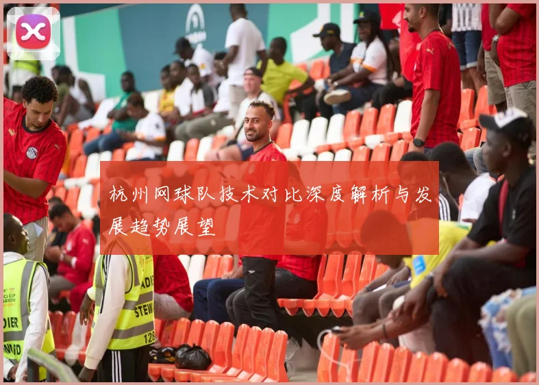 杭州网球队技术对比深度解析与发展趋势展望