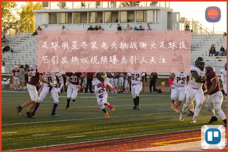 足球明星乔装老头挑战街头足球技艺引发热议视频曝光引人关注