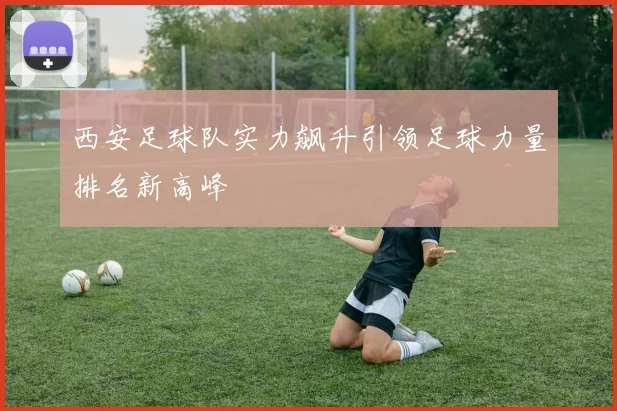 西安足球队实力飙升引领足球力量排名新高峰