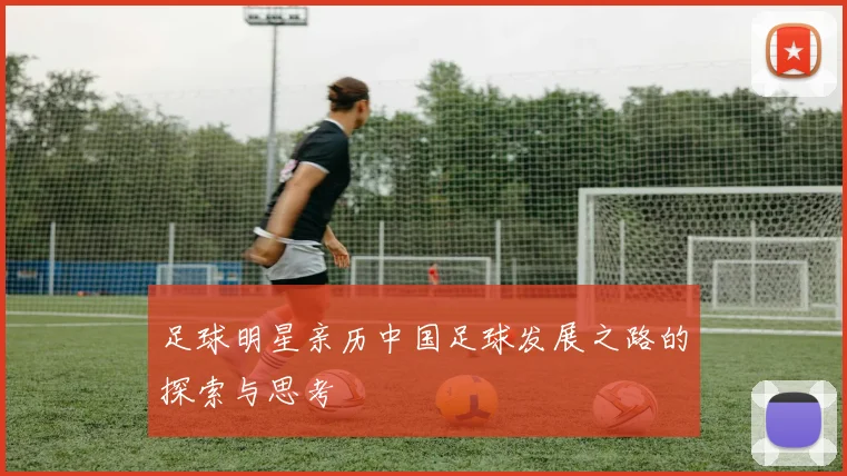 足球明星亲历中国足球发展之路的探索与思考