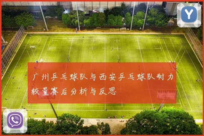 广州乒乓球队与西安乒乓球队耐力较量赛后分析与反思