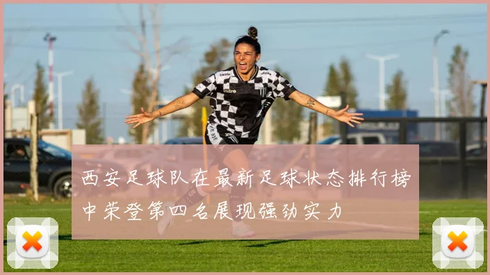 西安足球队在最新足球状态排行榜中荣登第四名展现强劲实力